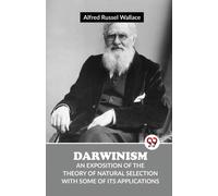 Darwinism an Exposition of the Theory of Natural Selection with Some of its Applications