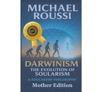 Darwinism: The Evolution of Soularism (Mother Edition): A Soularism Philosophy