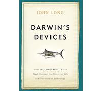 Darwin's Devices: What Evolving Robots Can Teach Us About the History of Life and the Future of Technology