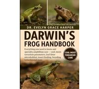 DARWINS FROG HANDBOOK: Everything You Need to Know and Specialty Amphibian Care - cool, moist terrarium parameters, leaf-litter microhabitat, insect feeding, breeding behavior and more