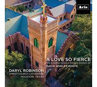 Daryl Robinson - A love so fierce: The Complete Solo Organ Works of David Ashley White