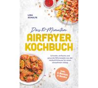 Das 10-Minuten Airfryer Kochbuch: Schnelle, einfache und gesunde Blitzrezepte aus der Heißluftfritteuse für einen stressfreien Alltag - inkl. 5 Bonus E-Books