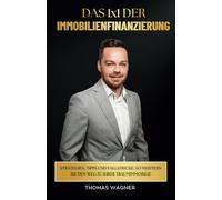 Das 1x1 der Immobilienfinanzierung: Strategien, Tipps und Fallstricke: So meistern Sie den Weg zu Ihrer Traumimmobilie