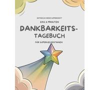 Das 3-Minuten-Dankbarkeitstagebuch für Kinder ab 6 Jahren: Mutmachbuch: Gefühle verstehen, Achtsamkeit lernen, Selbstbewusstsein stärken, Superhelden-Power entfalten