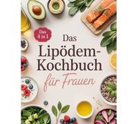 Das 4 in 1 Lipödem-Kochbuch für Frauen: Die ganzheitliche Ernährung bei Lipödem - Anti Entzündung, Detox & Genuss in einem