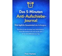 Das 5-Minuten Anti-Aufschiebe-Journal: Eine tägliche Gewohnheit des Anfangens: Durchbrich den Kreislauf des Aufschiebens, baue Momentum auf und werde aktiv - in nur fünf Minuten pro Tag