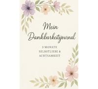 Das 5-Minuten Dankbarkeits-Journal für Frauen: 3 Monate zu mehr Achtsamkeit, Selbstliebe und innerer Ruhe