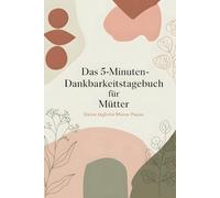 Das 5-Minuten-Dankbarkeitstagebuch für Mütter - deine 90-Tage-Challange für mehr Gelassenheit und Achtsamkeit mit täglich geführten Fragen inklusive Selbstfürsorge Tipps und Entspannungstechniken