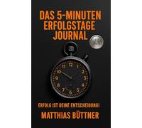 Das 5-Minuten-Erfolgstage-Journal: Erfolg ist Deine Entscheidung
