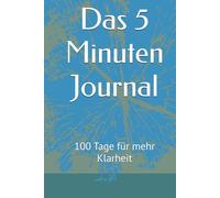 Das 5 Minuten Journal: 100 Tage für mehr Klarheit
