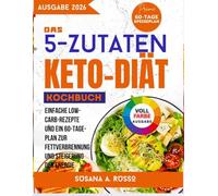 Das 5-Zutaten-Keto-Diät-Kochbuch: Einfache Low-Carb-Rezepte und ein 60-Tage-Plan zur Fettverbrennung und Steigerung der Energie