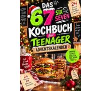 Das 67 SIX SEVEN Kochbuch für Teenager - Adventskalender: 24 Tage. 24 einfache Ideen. Jeden Tag ein kleines Küchen-Highlight