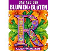 Das ABC der Blumen & Blüten: Buchstaben, Blumen & Blüten aus aller Welt. Das große Malbuch-Alphabet mit 52 kunstvollen 3D-Buchstaben, verziert mit ... Genießen. (Mal- und Rätselbücher Erwachsene)