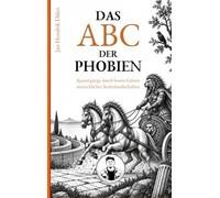 Das ABC der Phobien: Spaziergänge durch bunte Gärten menschlicher Seelenlandschaften