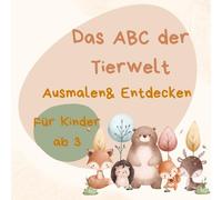 Das ABC der Tierwelt: Jeder Buchstabe ein Tier- mit spannenden Fakten und simplen Ausmalbilder für Kinder ab 3 Jahre (Malen& Entdecken- Die große Tierreihe)