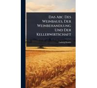 Das Abc Des Weinbaues, Der Weinbehandlung Und Der Kellerwirtschaft