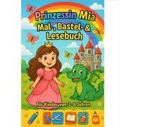 Das Abenteuer der Prinzessin Mia: Mal-Bastel- und Lesebuch für Kinder von 3 bis 6 Jahren
