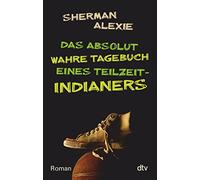 Das absolut wahre Tagebuch eines Teilzeit-Indianers: Roman