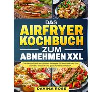 Das Airfryer Kochbuch zum Abnehmen XXL: Die besten und leckersten Rezepte für den Airfryer, um schnell, einfach und gesund abzunehmen.