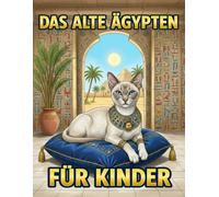Das Alte Ägypten für Kinder: Eine spannende Reise zu Pharaonen, Pyramiden und Hieroglyphen mit kuriosen Rätseln und Fakten