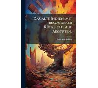 Das alte Indien, mit besonderer RÃ1/4cksicht auf Aegypten.
