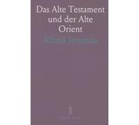 Das Alte Testament und der Alte Orient: Handbuch zur biblisch-orientalischen Altertumskunde mit Einleitungen, Karten und Quellen