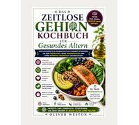 DAS ALTERLOSE GEHIRN-KOCHBUCH FÜR GESUNDES ALTERN: EIN WISSENSCHAFTLICH FUNDIERTER ERNÄHRUNGSLEITFADEN ZUR BEKÄMPFUNG VON GEHIRNNEBEL, ZUR ... UND ZUM SCHUTZ DER KOGNITIVEN GESUNDHEIT