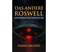 Das andere Roswell: Die geheimen UFO-Akten des KGB und die verheimlichte Geschichte des kosmischen Kalten Krieges