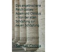 Das angebrochene Reich Gottes Adam und Christus - Von der alten Schöpfung zur neuen Schöpfung: Eine biblisch-theologische Untersuchung über die neue ... des Menschen zwischen Adam und Christus