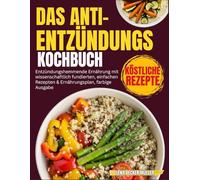 Das Anti-EntzündungsKochbuch: Entzündungshemmende Ernährung mit wissenschaftlich fundierten, einfachen Rezepten & Ernährungsplan, farbige Ausgabe
