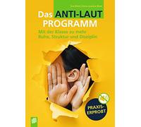 Das Anti-Laut-Programm: Mit der Klasse zu mehr Ruhe, Struktur und Disziplin. Klasse 1-10