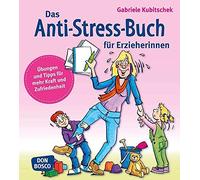 Das Anti-Stress-Buch für Erzieherinnen: Übungen und Tipps für mehr Kraft und Zufriedenheit