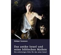 Das antike Israel und seine biblischen Mythen. Ein schwieriges Erbe für das neue Israel