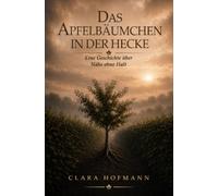 Das Apfelbäumchen in der Hecke - eine Geschichte über Nähe ohne Halt: Du bist geblieben. Nur nicht bei mir.