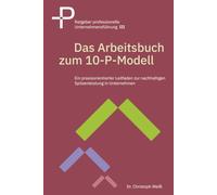 Das Arbeitsbuch zum 10-P-Modell: Implementierung des 10-P-Modells zur erfolgreichen strategischen Unternehmensführung (Ratgeber professionelle Unternehmensführung)