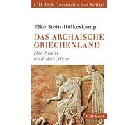 Das archaische Griechenland: Die Stadt und das Meer (C.H.Beck Geschichte der Antike)