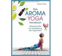 Das Aroma-Yoga-Handbuch: Atherische Ole zur Unt, Otter.