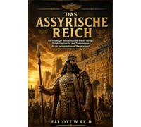 DAS ASSYRISCHE REICH: Ein lebendiger Bericht über die frühen Könige, Handelsnetzwerke und Eroberungen, die die mesopotamische Macht prägten.