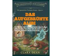 Das aufgebrühte Alibi: Als eine alte Liebe zum Hauptverdächtigen in einem Giftmord wird, muss Ruby sich zwischen der Wahrheit und ihrem Herzen ... - ... - Eine Ruby-Hart-Teesalon-Cosy-Crime-Serie)