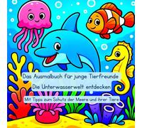 Das Ausmalbuch für junge Tierfreunde: Die Unterwasserwelt entdecken: Mit Tipps zum Schutz der Meere und ihrer Tiere (Tierfreunde entdecken…)