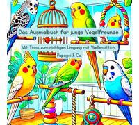 Das Ausmalbuch für junge Vogelfreunde: Mit Tipps zum richtigen Umgang mit Wellensittich, Papagei & Co. (Tierfreunde entdecken…)