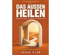 Das Außen heilen: Was will ich, wenn ich aufhöre, zu funktionieren? (Die Trilogie des Ankommens)