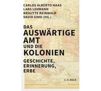 Das Auswärtige Amt und die Kolonien: Geschichte, Erinnerung, Erbe