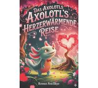 Das Axolotls Herzerwärmende Reise: Axolotls Herzerwärmende Reise- Eine süße Valentinstagsgeschichte für Kinder (Axel the Axolotl's Festive Adventure)