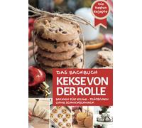 Das Backbuch KEKSE VON DER ROLLE: Die besten Plätzchen backen für Eilige - Plätzchen ohne Schnickschnack (Backen - die besten Rezepte)