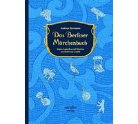 Das Berliner Märchenbuch: Sagen, Legenden und Märchen aus Berlin neu erzählt