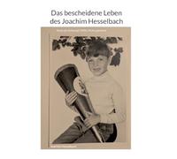 Das bescheidene Leben des Joachim Hesselbach: Auch als Schlumpf, Willy, Nicky genannt