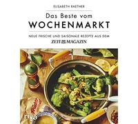 Das Beste vom Wochenmarkt: Neue frische und saisonale Rezepte aus dem ZEITmagazin