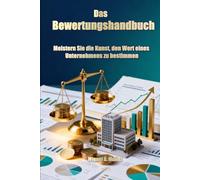 Das Bewertungshandbuch: Meistern Sie die Kunst, den Wert eines Unternehmens zu bestimmen (Enzyklopädie für Privatanleger)