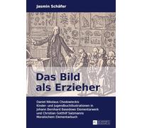 Das Bild als Erzieher: Daniel Nikolaus Chodowieckis Kinder- und Jugendbuchillustrationen in Johann Bernhard Basedows Elementarwerk und Christian Gotthilf Salzmanns Moralischem Elementarbuch